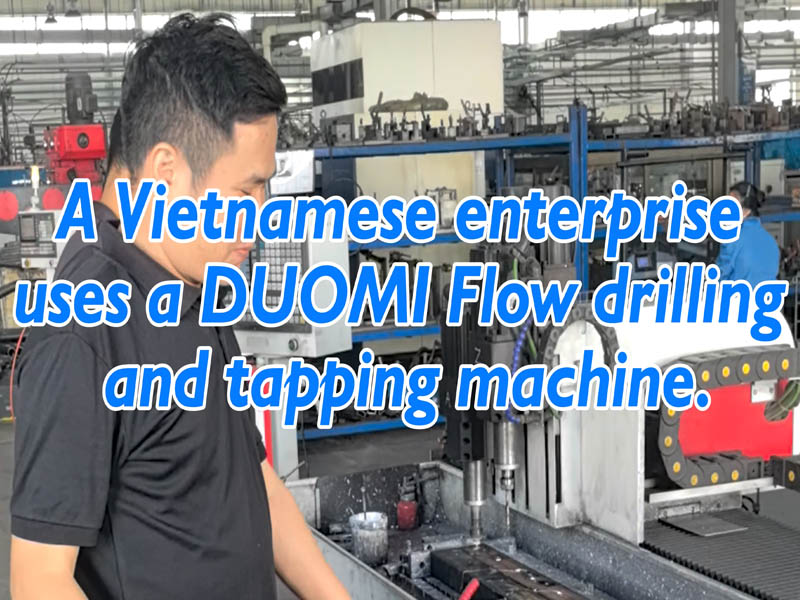 A Vietnamese steel company uses a Duomi thermal drilling and tapping machine