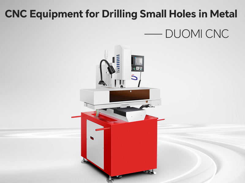 CNC Equipment for Drilling Small Holes in Metal