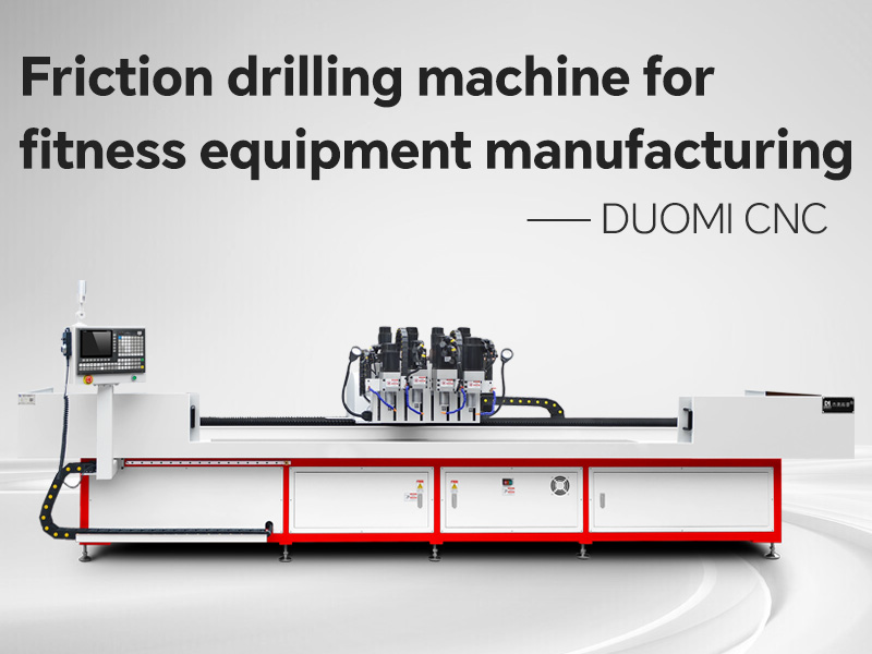Friction drilling machine for fitness equipment manufacturing.jpg