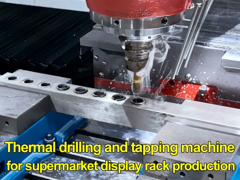 Thermal drilling and tapping machine for supermarket display rack production